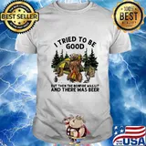 Bear i tried to be good but then the bonfire was lit and there was beer shirt
