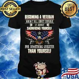 BECOMING A VETERAN WASN'T ALL ABOUT COURAGE IT ABOUT SACRIFICING YOURSELF THAN YOURSELF EAGLE GUN AMERICAN FLAG SHIRT