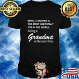 BEING A MOTHER IS THE MOST IMPORTANT JOB IN THE WORLD BEING A GRANDMA IS THE MOST FUN SHIRT
