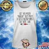 Bet You Never Thought You'd Meet A Sexy Phlebotomist But Here I Am Shirt Tank top