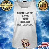 Biden Harris 2020 Unite Rebuild Restore Soul Shirt Tank top
