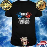 Biden Not the kind of hands on experience America needs shirt