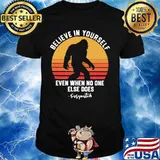 Bigfoot believe in yourself even when no one else does sasquatch vintage retro white shirt
