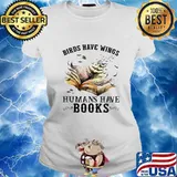 Birds have wings humans have books white s Ladies tee