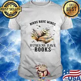 Birds have wings humans have books white shirt