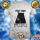 Black cat Pray daily god is easier to talk than most people shirt