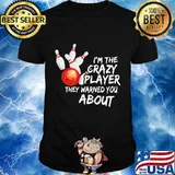 Bowling I'm the crazy player they warned you about shirt