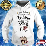 Bring me beer take me fishing and tell me i'm sexy s Hoodie