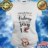Bring me beer take me fishing and tell me i'm sexy s Ladies tee