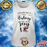Bring me beer take me fishing and tell me i'm sexy s Tank top