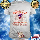 BUCKLE UP BUTTERCUP YOU JUST FLIPPED MY WITCH SWITCH SHIRT