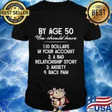 By age 50 you should have 10 dollars in your account a bad relationship story anxiety back pain 2020 shirt