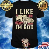 Car i like to party i'm rod shirt