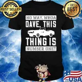 Car no way whoa dave this thing is number one shirt