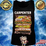 Carpenter stop expecting normal from me we all know it's never going to happen s Tank top