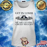 Cat Get in loser we are getting chicky nuggies s Tank top