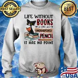 Cat Life without books is like an unsharpened pencil it has no point s Sweater