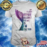 Classy Bougie Ratchet It's me I'm that girl shirt