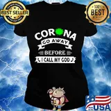 Corona go away before i call my god s Ladies tee
