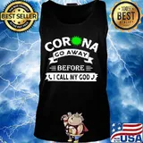 Corona go away before i call my god s Tank top