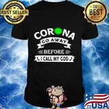 Corona go away before i call my god shirt