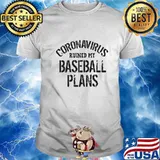 CORONAVIRUS RUINED MY BASEBALL PLANS SHIRT