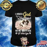 CUTE I ASKED GOD FOR A TRUE FRIEND SO HE SENT ME A SHIH TZU SHIRT