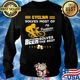 CYCLING SOLVES MOST OF MY PROBLEMS BEER SOLVES THE REST SHIRT Sweater