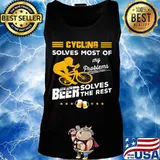 CYCLING SOLVES MOST OF MY PROBLEMS BEER SOLVES THE REST SHIRT Tank top