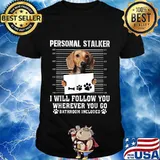 Dachshund dog personal stalker i will follow you wherever you go bathroom included shirt
