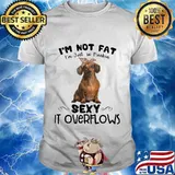 Dachshund i'm not fat i'm just so freakin sexy it overflows shirt
