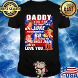Daddy you are as smart as luke as strong as big as caring as uncle jesse and we love you 01 car british flag shirt