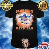 Damn right i am a new york mets fan now and forever stars shirt