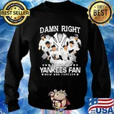 Damn right i am a new york yankees fan now and forever stars s Sweater