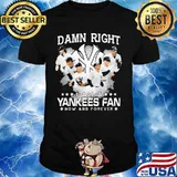 Damn right i am a new york yankees fan now and forever stars shirt