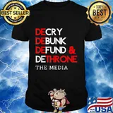 Decry Debunk Defund And Dethrone The Media Shirt