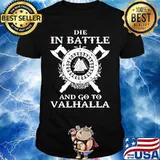 Die in battle and go to valhalla shirt