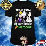 Disney villain we used to smile and then we worked at instacart shirt