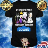 Disney villain we used to smile and then we worked at lowe's shirt
