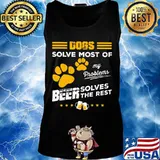 DOGS SOLVE MOST OF MY PROBLEMS BEER SOLVES THE REST SHIRT Tank top