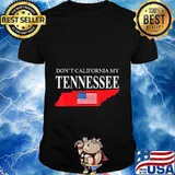 Don't California My Tennessee Anti Liberal Pro Trump T-Shirt