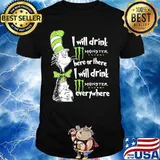 Dr seuss i will drink monster energy here or there i will drink monster energy everywhere shirt