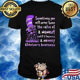 Dr seuss sometimes you will never know the value of a moment until it becomes a memory alzheimer's awareness shirt
