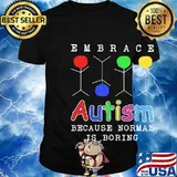 Embrace Autism because normal is boring shirt