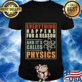 Everything Happens For A Reason And Its Called Physics T-Shirt