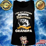 Fishing I get my attitude from a crazy fisherman I am related to I call him grandpa s Tank top