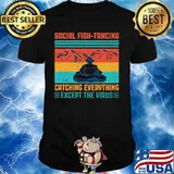 Fishing social fishtancing catching everything except the virus vintage retro shirt
