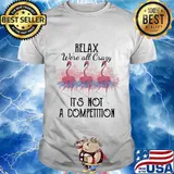 Flamingo relax we're all crazy it's not a competition 2020 shirt