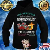 God would not have made me a motorcyclist if he wanted me to cook and clean flowers s Hoodie