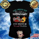 God would not have made me a motorcyclist if he wanted me to cook and clean flowers s Ladies tee